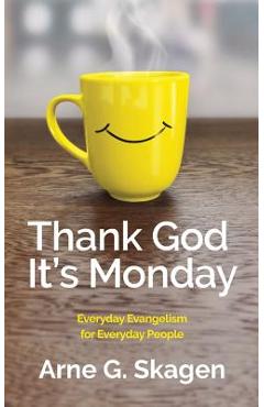 Coperta cărții 'Thank God It's Monday: Everyday Evangelism for Everyday People - Arne G. Skagen'