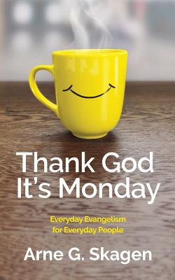 Coperta cărții 'Thank God It's Monday: Everyday Evangelism for Everyday People - Arne G. Skagen'