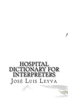 Coperta cărții 'Hospital Dictionary for Interpreters: English-Spanish Medical Terms - Jose Luis Leyva'