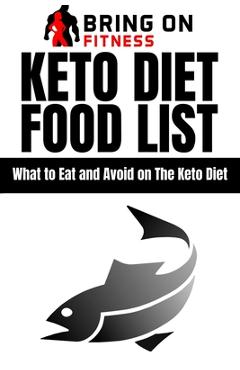 Coperta cărții 'Keto Diet Food List: What to Eat and Avoid on The Keto Diet - Bring On Fitness'