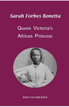 Coperta cărții 'Sarah Forbes Bonetta: Queen Victoria's African Princess - John Van Der Kiste'