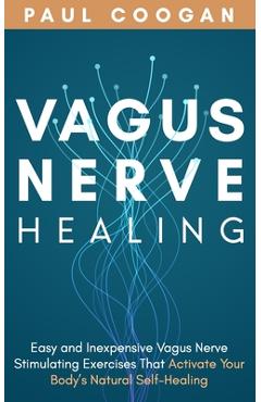 Poza produsului Vagus Nerve Healing: Easy and Inexpensive Vagus Nerve Stimulating Exercises That Activate Your Body's Natural Self-Healing Power - Paul Coogan