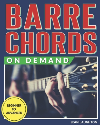 Coperta cărții 'Barre Chords On Demand: Quickly Master Essential Barre Chord Shapes & Confidently Play Them All Over Your Fretboard -'