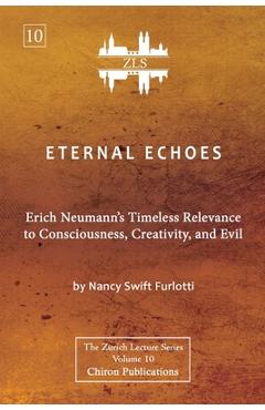 Coperta cărții 'Eternal Echoes [ZLS Edition]: Erich Neumann's Timeless Relevance to Consciousness, Creativity, and Evil - Nancy Swift'