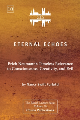 Coperta cărții 'Eternal Echoes [ZLS Edition]: Erich Neumann's Timeless Relevance to Consciousness, Creativity, and Evil - Nancy Swift'