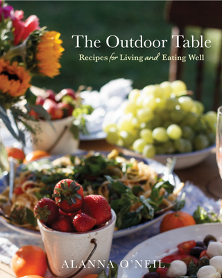 The Outdoor Table: Recipes for Living and Eating Well (Party Cooking, Outdoor Entertaining) - Alanna O'neil