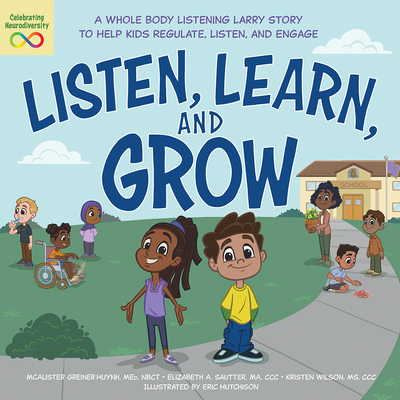 Listen, Learn, and Grow: A Whole Body Listening Larry Story to Help Kids Regulate, Listen, and Engage - Mcalister Greiner Huynh