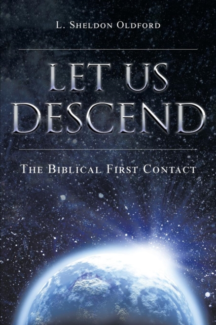 Let Us Descend: The Biblical First Contact - L. Sheldon Oldford
