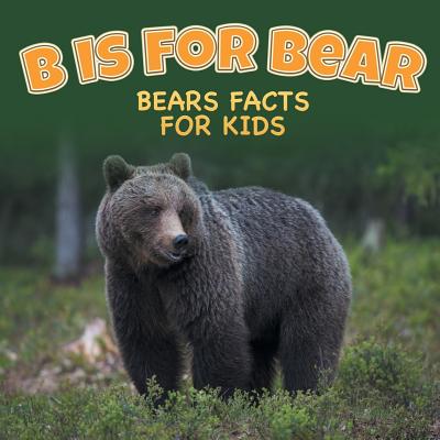 Coperta cărții 'B is for Bear: Bears Facts For Kids - Baby Professor'
