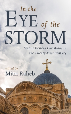 In the Eye of the Storm: Middle Eastern Christians in the Twenty-First Century - Mitri Raheb