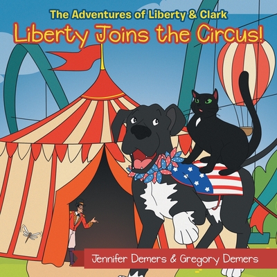 Liberty Joins the Circus!: The Adventures of Liberty & Clark - Jennifer Demers