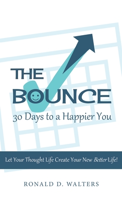 The Bounce 30 Days to a Happier You: Let your thought life create your new better life! - Ronald D. Walters