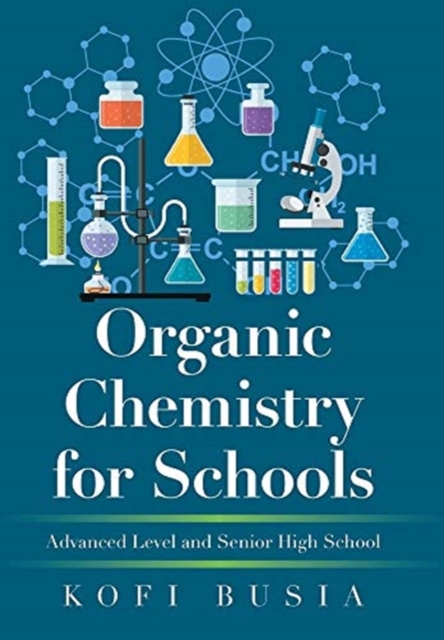 Organic Chemistry for Schools: Advanced Level and Senior High School - Kofi Busia