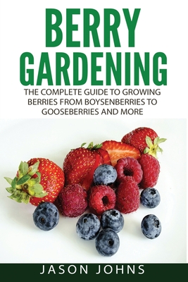 Coperta cărții 'Berry Gardening: The Complete Guide to Berry Gardening from Boysenberries to Gooseberries and More - Jason Johns'