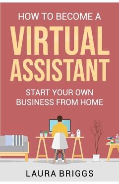 Coperta cărții 'How to Become a Virtual Assistant: Start Your Own Business from Home - Laura Briggs'