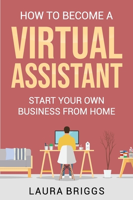 Coperta cărții 'How to Become a Virtual Assistant: Start Your Own Business from Home - Laura Briggs'