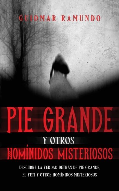 Pie Grande y otros Homínidos Misteriosos: Descubre la Verdad Detrás de Pie Grande, el Yeti y otros Homínidos Misteriosos - Guiomar Ramundo