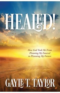 Poza produsului Healed!: How God Took Me From Planning My Funeral to Planning My Future - Gayle T. Taylor