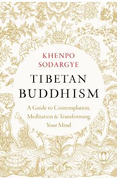 Tibetan Buddhism: A Guide to Contemplation, Meditation, and Transforming Your Mind - Khenpo Sodargye
