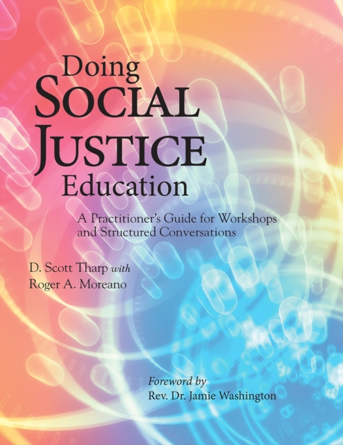 Doing Social Justice Education: A Practitioner's Guide for Workshops and Structured Conversations - D. Scott Tharp