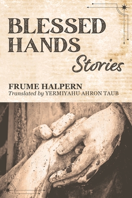 Blessed Hands: Stories - Frume Halpern