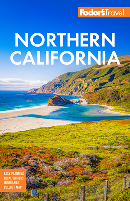 Fodor's Northern California: With Napa & Sonoma, Yosemite, San Francisco, Lake Tahoe & the Best Road Trips - Fodor's Travel Guides