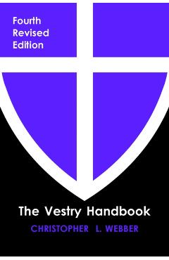 The Vestry Handbook, Fourth Edition - Christopher L. Webber