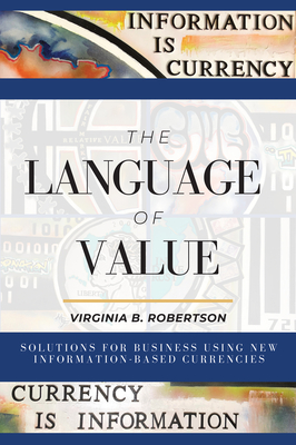 Coperta cărții 'The Language of Value: Solutions for Business Using New Information-Based Currencies - Virginia B. Robertson'