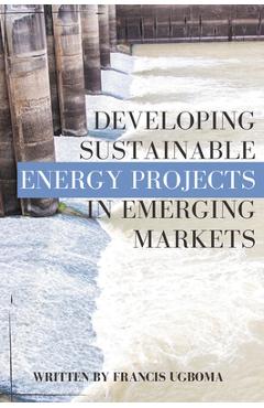 Coperta cărții 'Developing Sustainable Energy Projects in Emerging Markets - Francis Ugboma'