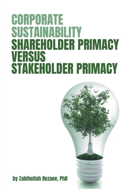 Corporate Sustainability: Shareholder Primacy Versus Stakeholder Primacy - Zabihollah Rezaee