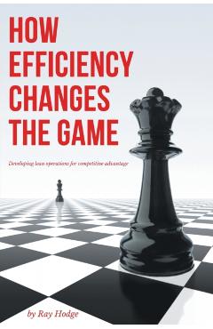 Coperta cărții 'How Efficiency Changes the Game: Developing Lean Operations for Competitive Advantage - Ray Hodge'
