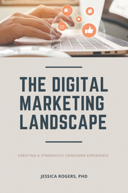 The Digital Marketing Landscape: Creating a Synergistic Consumer Experience - Jessica Rogers