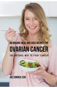 Coperta cărții '88 Organic Meal and Juice Recipes for Ovarian Cancer: The Natural Way to Fight Cancer - Joe Correa'