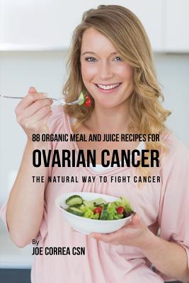 Coperta cărții '88 Organic Meal and Juice Recipes for Ovarian Cancer: The Natural Way to Fight Cancer - Joe Correa'