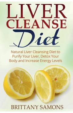 Coperta cărții 'Liver Cleanse Diet: Natural Liver Cleansing Diet to Purify Your Liver, Detox Your Body and Increase Energy Levels -'