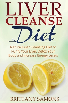 Coperta cărții 'Liver Cleanse Diet: Natural Liver Cleansing Diet to Purify Your Liver, Detox Your Body and Increase Energy Levels -'