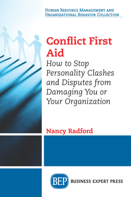 Conflict First Aid: How to Stop Personality Clashes and Disputes from Damaging You or Your Organization - Nancy Radford