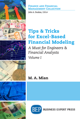 Tips & Tricks for Excel-Based Financial Modeling, Volume I: A Must for Engineers & Financial Analysts - M. A. Mian