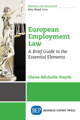 European Employment Law: A Brief Guide to the Essential Elements - Claire-michelle Smyth
