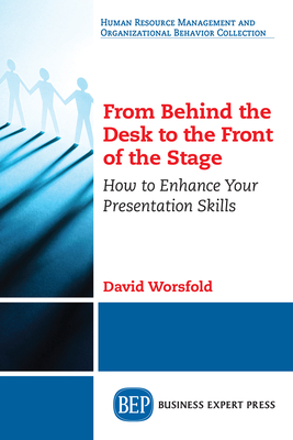 Coperta cărții 'From Behind the Desk to the Front of the Stage: How to Enhance Your Presentation Skills - David Worsfold'