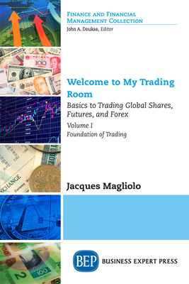 Coperta cărții 'Welcome to My Trading Room, Volume I: Basics to Trading Global Shares, Futures, and Forex - Foundation of Trading -'