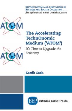 Coperta cărții 'The Accelerating TechnOnomic Medium ('ATOM'): It's Time to Upgrade the Economy - Kartik Gada'