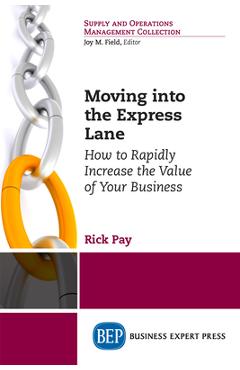 Coperta cărții 'Moving into the Express Lane: How to Rapidly Increase the Value of Your Business - Rick Pay'