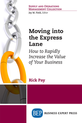Coperta cărții 'Moving into the Express Lane: How to Rapidly Increase the Value of Your Business - Rick Pay'