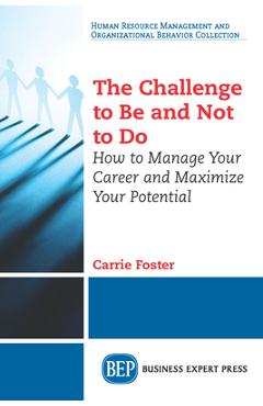 Coperta cărții 'The Challenge to Be and Not to Do: How to Manage Your Career and Maximize Your Potential - Carrie Foster'