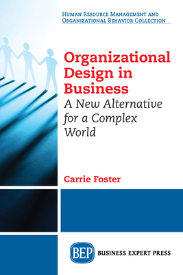Coperta cărții 'Organizational Design in Business: A New Alternative for a Complex World - Carrie Foster'