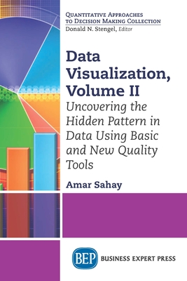 Data Visualization, Volume II: Uncovering the Hidden Pattern in Data Using Basic and New Quality Tools - Amar Sahay