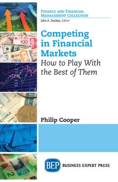 Coperta cărții 'Competing in Financial Markets: How to Play With the Best of Them - Philip Cooper'