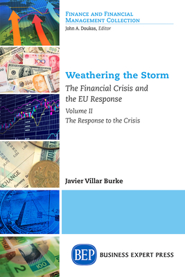Weathering the Storm: The Financial Crisis and the EU Response, Volume II: The Response to the Crisis - Javier Villar Burke