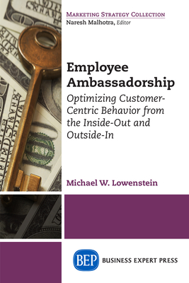 Coperta cărții 'Employee Ambassadorship: Optimizing Customer-Centric Behavior from the Inside-Out and Outside-In - Michael W. Lowenstein'